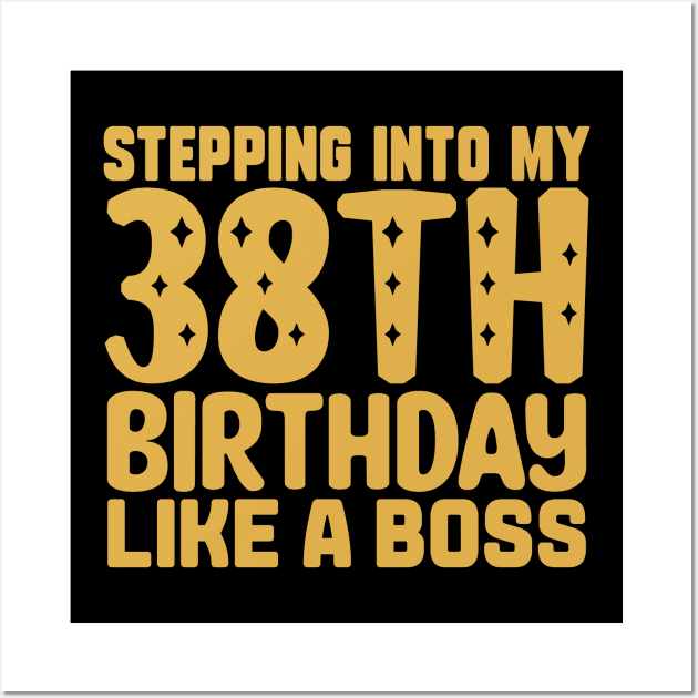 Stepping Into My 38th Birthday Like A Boss Wall Art by colorsplash